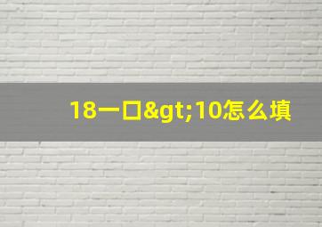 18一口>10怎么填